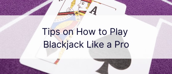 Consejos sobre cÃ³mo jugar Blackjack como un profesional